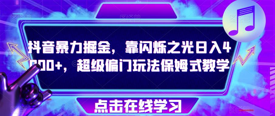 抖音暴力掘金，靠闪烁之光日入4000+，超级偏门玩法保姆式教学-圆梦资源网