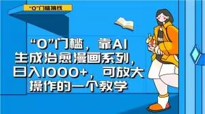 “0”门槛，靠AI生成治愈漫画系列，日入1000+，可放大操作的一个教学-圆梦资源网