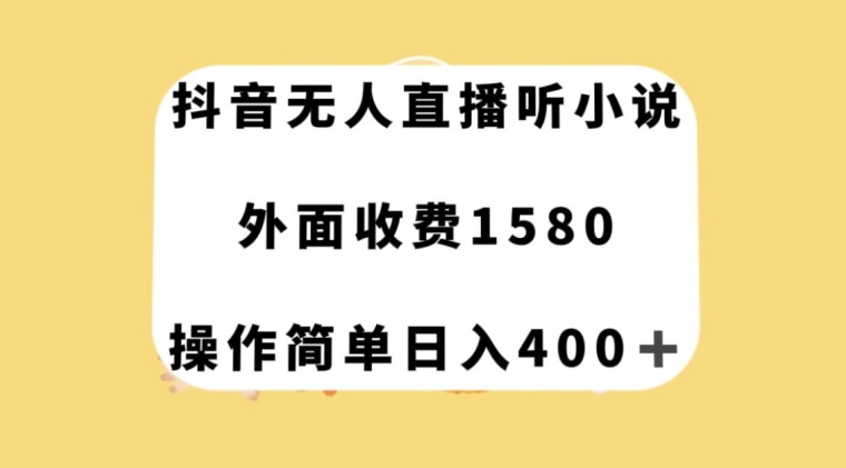 抖音无人直播听小说，外面收费1580，操作简单日入400+【揭秘】-圆梦资源网