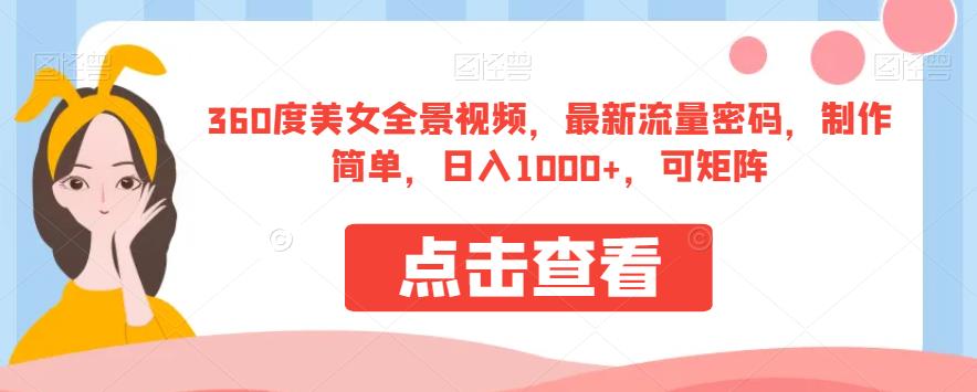 360度美女全景视频，最新流量密码，制作简单，日入1000+，可矩阵【揭秘】-圆梦资源网