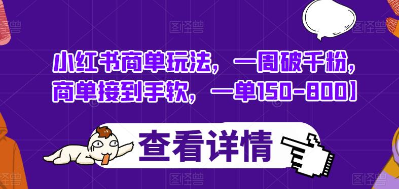 小红书商单玩法，一周破千粉，商单接到手软，一单150-800【揭秘】-圆梦资源网