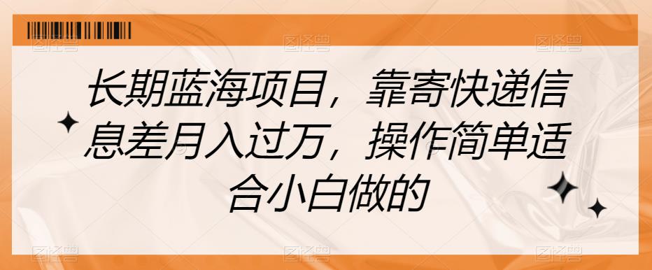 长期蓝海项目，靠寄快递信息差月入过万，操作简单适合小白做的【揭秘】-圆梦资源网