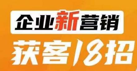 企业新营销获客18招，传统企业转型必学，让您的生意更好做！-圆梦资源网