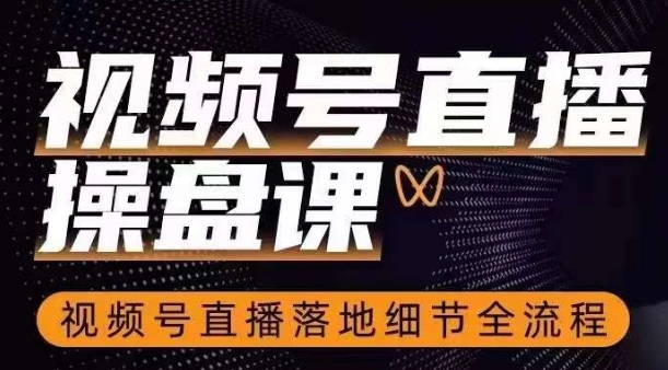 视频号直播操盘课，​视频号直播落地细节全流程-圆梦资源网