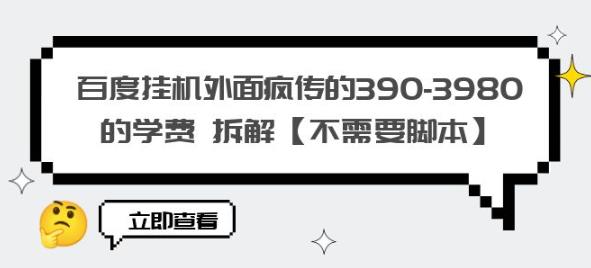百度挂机外面疯传的390-3980的学费拆解【不需要脚本】【揭秘】-圆梦资源网