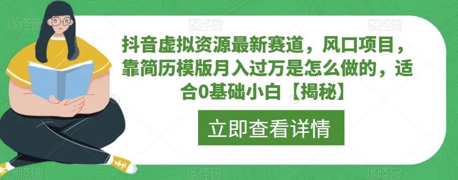 抖音虚拟资源最新赛道，风口项目，靠简历模版月入过万是怎么做的，适合0基础小白【揭秘】-圆梦资源网
