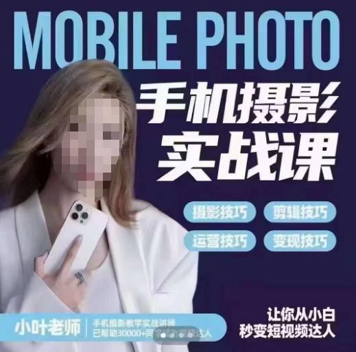 小叶老师手机摄影实战课，一部手机创造摄影剪切美学，让你从小白秒变短视频达人（思维+实操）-圆梦资源网