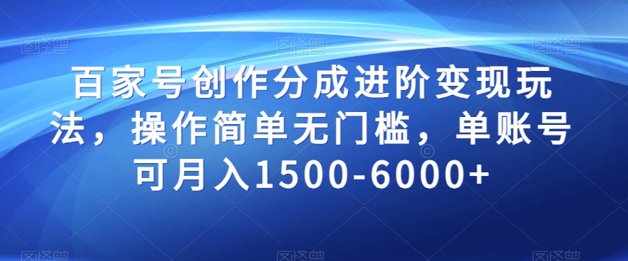 百家号创作分成进阶变现玩法，操作简单无门槛，单账号可月入1500-6000+【揭秘】-圆梦资源网