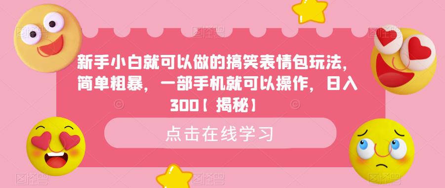新手小白就可以做的搞笑表情包玩法，简单粗暴，一部手机就可以操作，日入300【揭秘】-圆梦资源网
