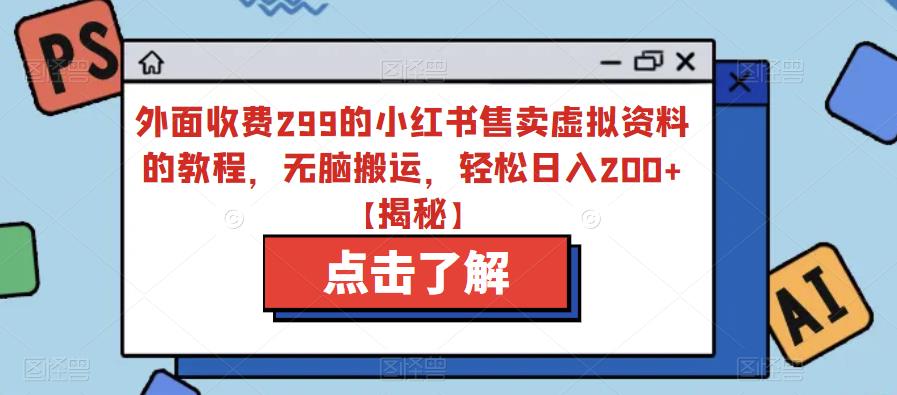 外面收费299的小红书售卖虚拟资料的教程，无脑搬运，轻松日入200+【揭秘】-圆梦资源网