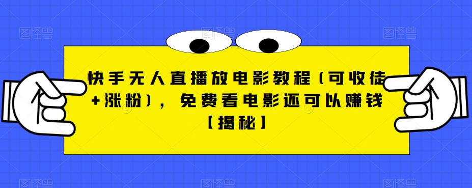 快手无人直播放电影教程(可收徒+涨粉)，免费看电影还可以赚钱【揭秘】-圆梦资源网
