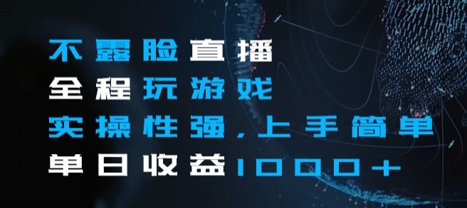 不露脸直播全程玩游戏，实操性强，上手简单，单日收益1000+【揭秘】-圆梦资源网