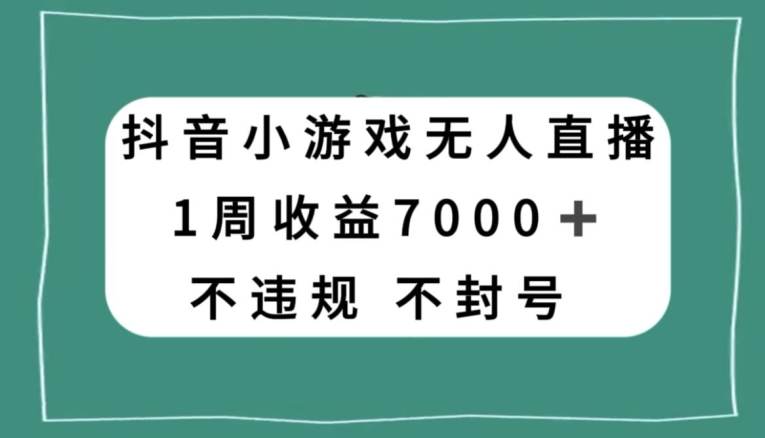 抖音小游戏无人直播，不违规不封号1周收益7000+，官方流量扶持【揭秘】-圆梦资源网