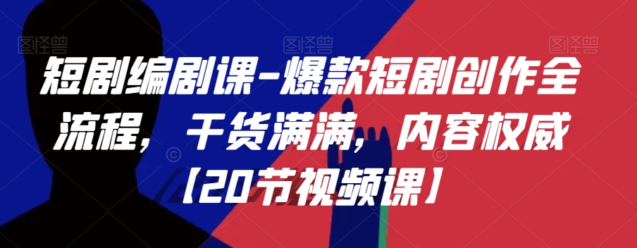 短剧编剧课-爆款短剧创作全流程，干货满满，内容权威【20节视频课】-圆梦资源网