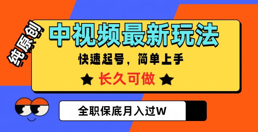 中视频最新玩法，纯原创，项目长久快速起号，简单上手，全职保底月入过W【揭秘】-圆梦资源网