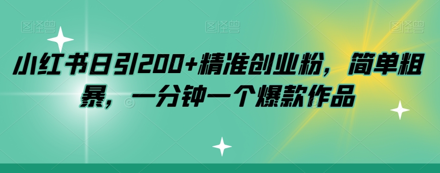 小红书日引200+精准创业粉，简单粗暴，一分钟一个爆款作品【揭秘】-圆梦资源网