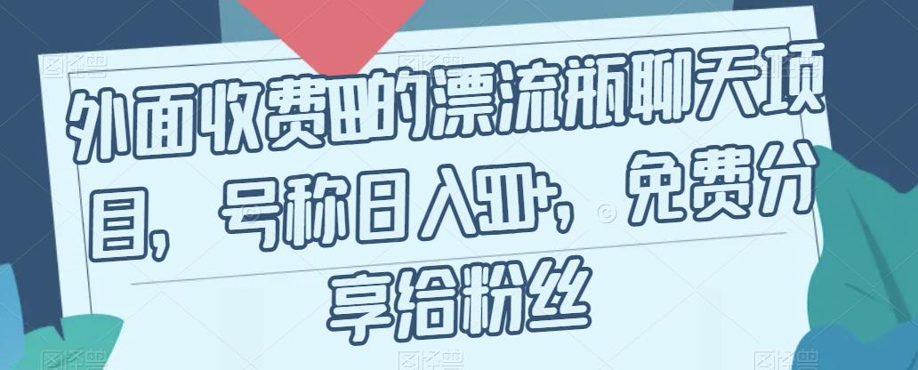 外面收费199的漂流瓶聊天项目，号称日入500+【揭秘】-圆梦资源网