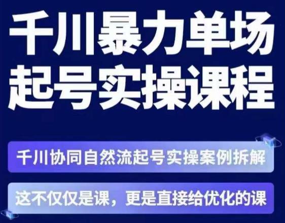 茂隆·章同学千川单场起号实操课，​千川协同自然流起号实操案例拆解，解密起号核心算法6件套-圆梦资源网