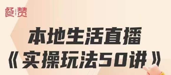 餐赞·本地生活直播实操玩法50讲，打造高转化直播模式，实现百万营收-圆梦资源网