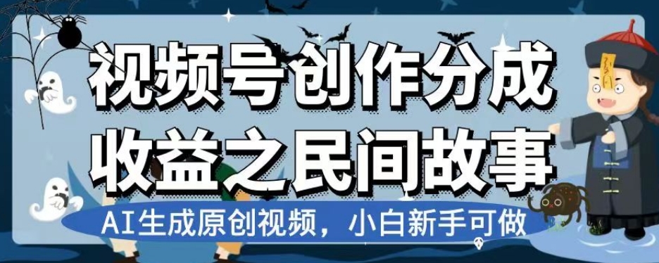 视频号创作分成收益之民间故事，AI生成原创视频，小白新手可做【揭秘】-圆梦资源网