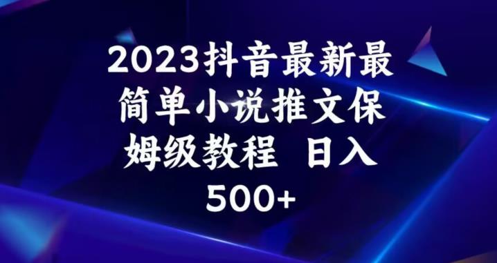 2023抖音最新最简单小说推文保姆级教程，日入500+【揭秘】-圆梦资源网