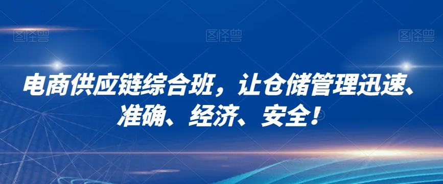 电商供应链综合班，让仓储管理迅速、准确、经济、安全！-圆梦资源网