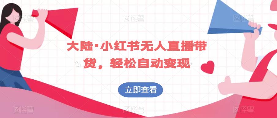 大陆·小红书无人直播带货，轻松自动变现-圆梦资源网