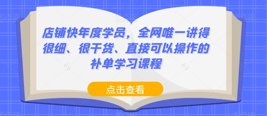 店铺快年度学员，全网唯一讲得很细、很干货、直接可以操作的补单学习课程-圆梦资源网
