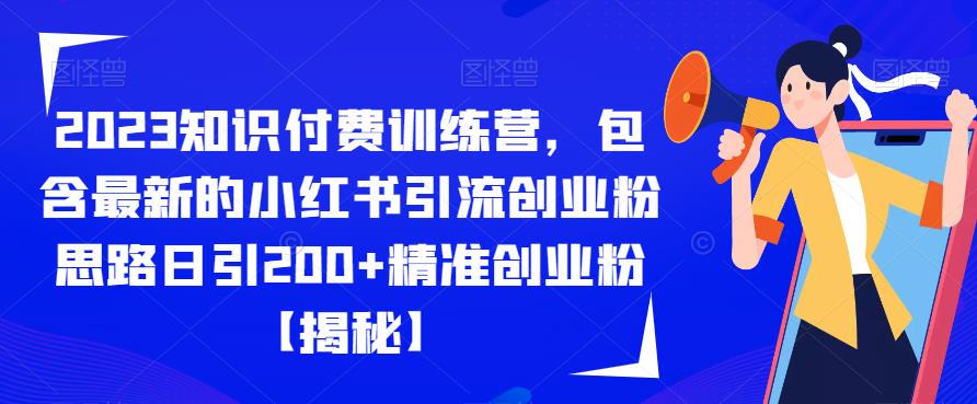 2023知识付费训练营，包含最新的小红书引流创业粉思路日引200+精准创业粉【揭秘】-圆梦资源网