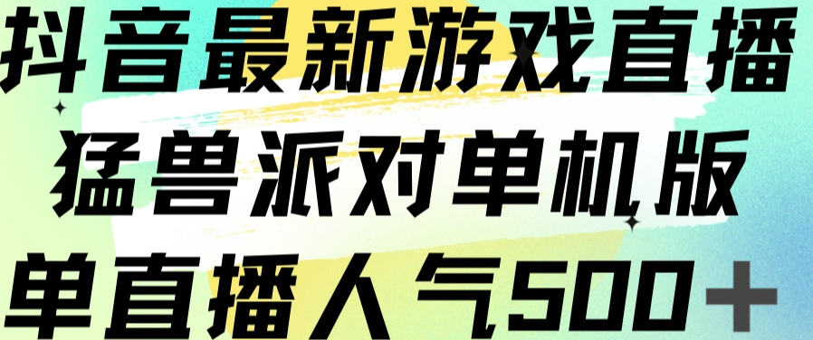 抖音最新游戏直播猛兽派对单机版单直播人气500+-圆梦资源网