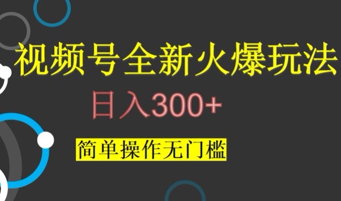 视频号最新爆火玩法，日入300+，简单操作无门槛【揭秘】-圆梦资源网