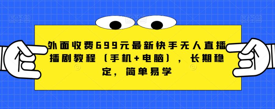 外面收费699元最新快手无人直播播剧教程（手机+电脑），长期稳定，简单易学-圆梦资源网