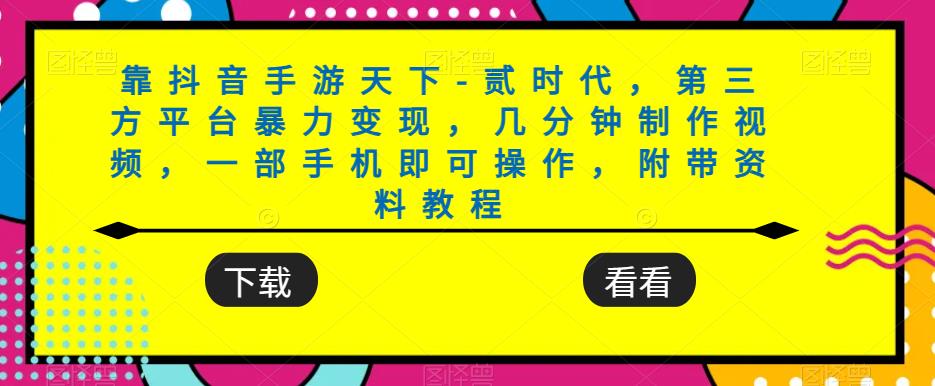 靠抖音手游天下-贰时代，第三方平台暴力变现，几分钟制作视频，一部手机即可操作，附带资料教程-圆梦资源网