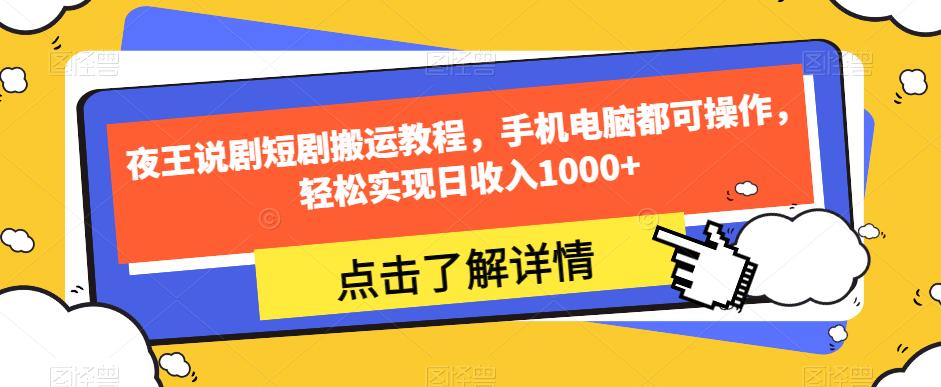 夜王说剧短剧搬运教程，手机电脑都可操作，轻松实现日收入1000+-圆梦资源网
