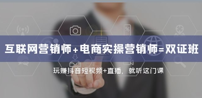 互联网·营销师+电商实操营销师=双证班：玩赚抖音短视频+直播就听这门课-圆梦资源网