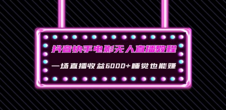 抖音快手电影无人直播教程：一场直播收益6000+睡觉也能赚(教程+软件)【揭秘】-圆梦资源网