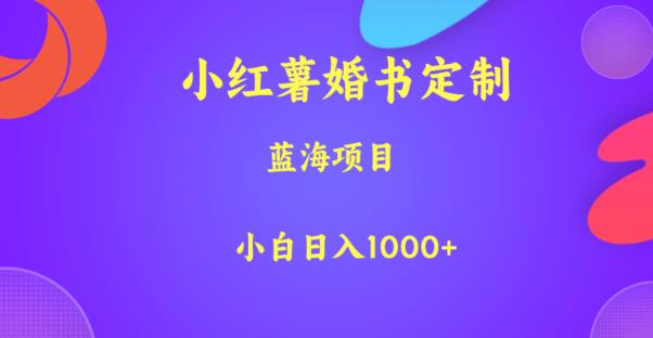 小红薯婚书定制，蓝海项目，小白日入1000+【揭秘】-圆梦资源网