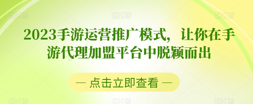 2023手游运营推广模式，让你在手游代理加盟平台中脱颖而出-圆梦资源网