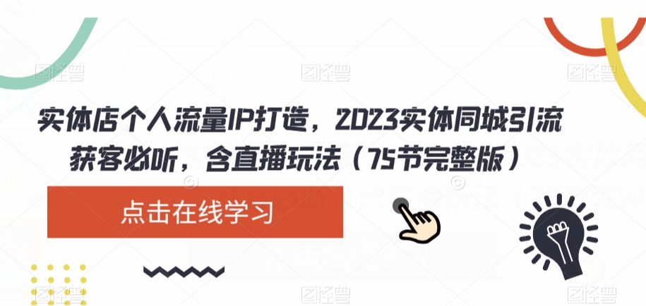 实体店个人流量IP打造，2023实体同城引流获客必听，含直播玩法（75节完整版）-圆梦资源网