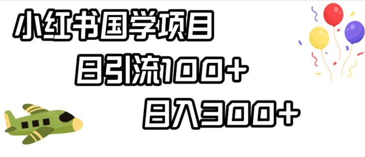 小红书国学项目，轻松引流100+，日入300+【揭秘】-圆梦资源网