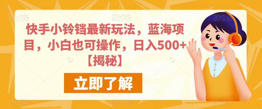 快手小铃铛最新玩法，蓝海项目，小白也可操作，日入500+【揭秘】-圆梦资源网