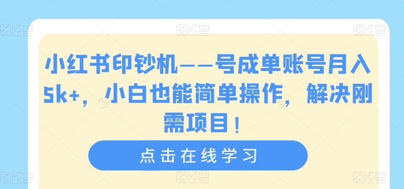 小红书印钞机——号成单账号月入5k+，小白也能简单操作，解决刚需项目【揭秘】-圆梦资源网