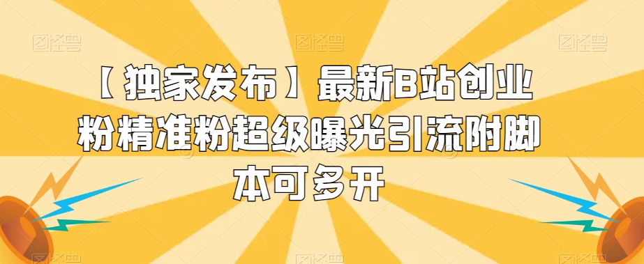 【独家发布】最新B站创业粉精准粉超级曝光引流附脚本可多开【揭秘】-圆梦资源网