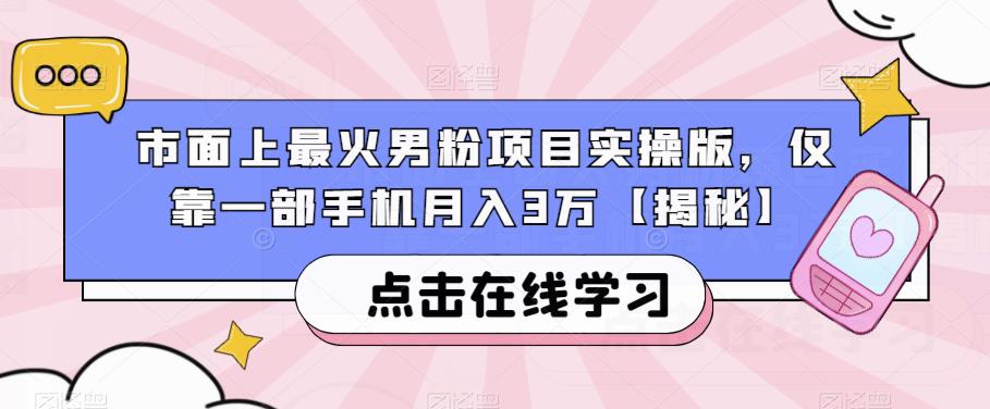 市面上最火男粉项目实操版，仅靠一部手机月入3万【揭秘】-圆梦资源网