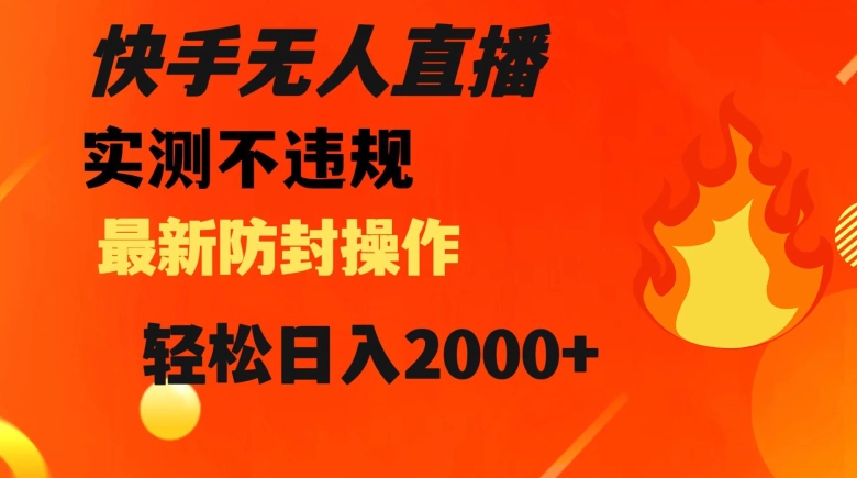 快手无人直播，不违规搭配最新的防封操作，轻松日入2000+【揭秘】-圆梦资源网
