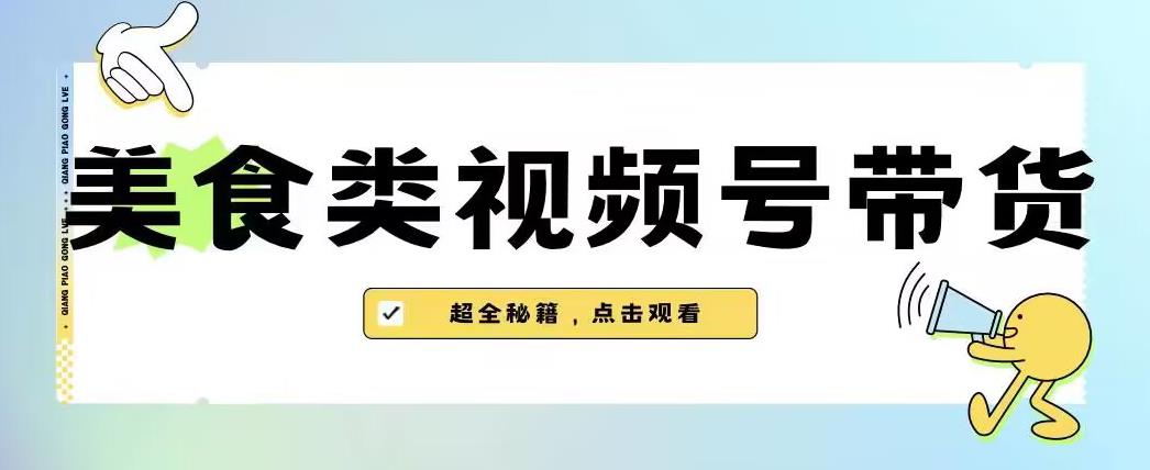 2023年视频号最新玩法，美食类视频号带货【内含去重方法】-圆梦资源网
