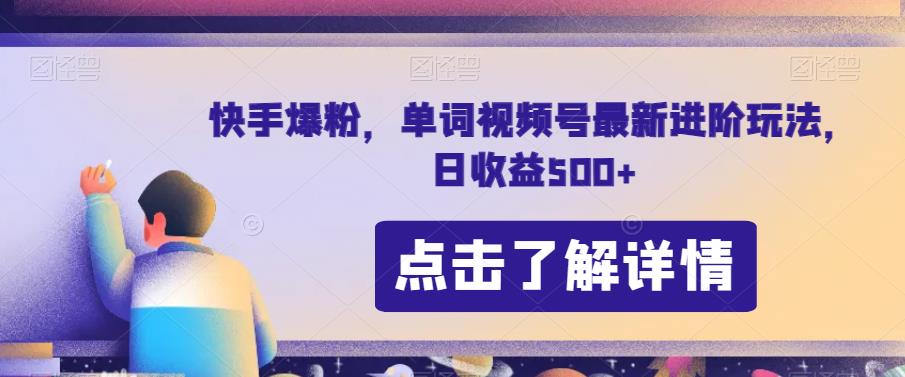 快手爆粉，单词视频号最新进阶玩法，日收益500+【揭秘】-圆梦资源网