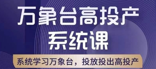 万象台高投产系统课，万象台底层逻辑解析，用多计划、多工具配合，投出高投产-圆梦资源网