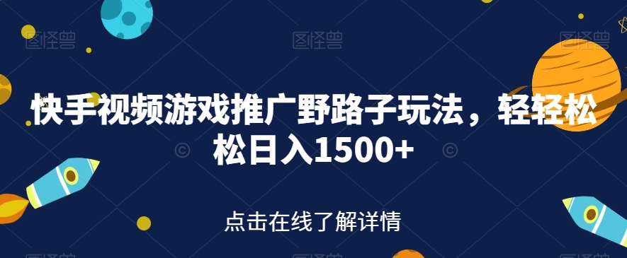 快手视频游戏推广野路子玩法，轻轻松松日入1500+【揭秘】-圆梦资源网
