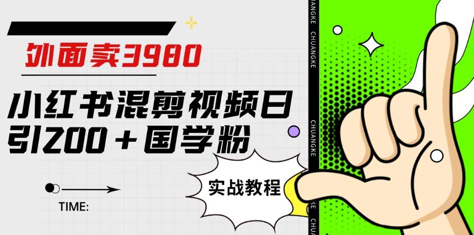 外面卖3980小红书混剪视频日引200+国学粉实战教程【揭秘】-圆梦资源网